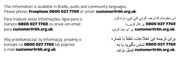 This information is available in Braille, audio, and community languages. Call 0800 027 7769 or email customer@rbh.org.uk.